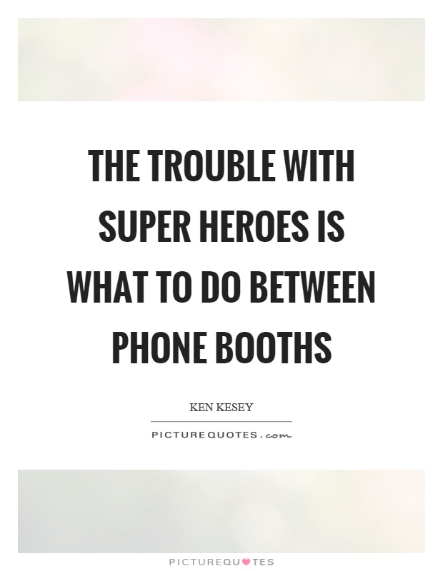 The trouble with super heroes is what to do between phone booths Picture Quote #1
