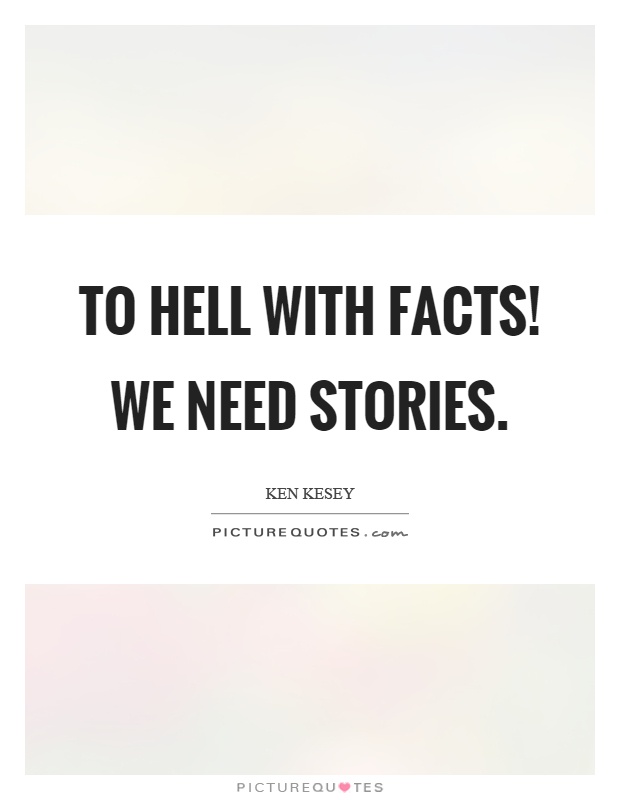 To hell with facts! We need stories Picture Quote #1