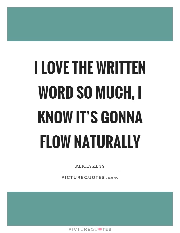 I love the written word so much, I know it's gonna flow naturally Picture Quote #1