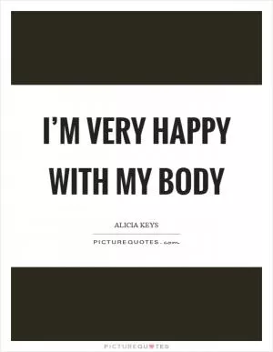 I’m very happy with my body Picture Quote #1