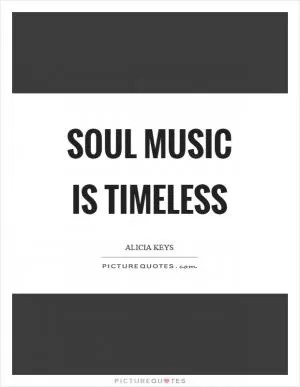 Soul music is timeless Picture Quote #1