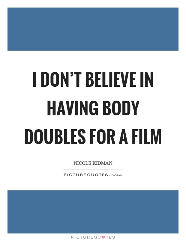 I don't believe in having body doubles for a film Picture Quote #1