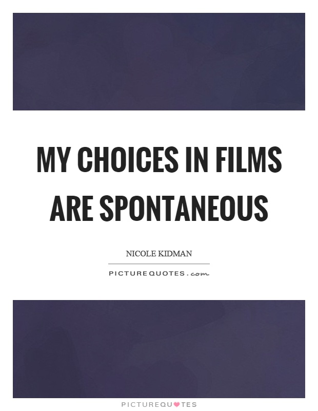 My choices in films are spontaneous Picture Quote #1
