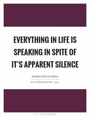 Everything in life is speaking in spite of it’s apparent silence Picture Quote #1