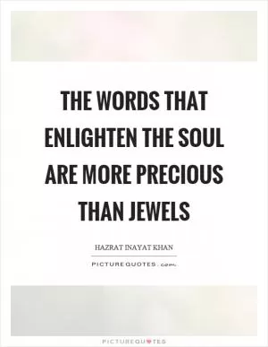 The words that enlighten the soul are more precious than jewels Picture Quote #1