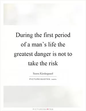 During the first period of a man’s life the greatest danger is not to take the risk Picture Quote #1