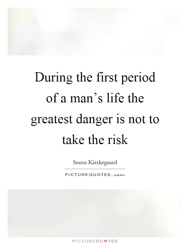 During the first period of a man's life the greatest danger is not to take the risk Picture Quote #1