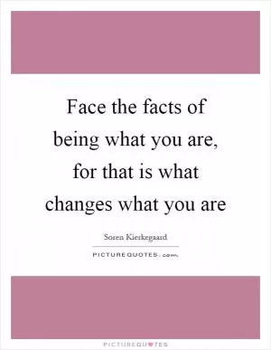 Face the facts of being what you are, for that is what changes what you are Picture Quote #1