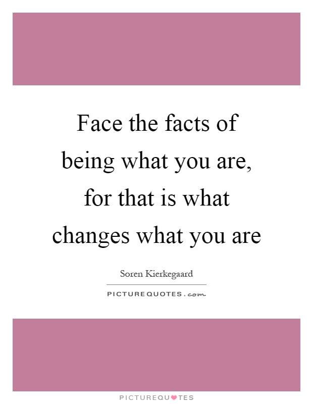 Face the facts of being what you are, for that is what changes what you are Picture Quote #1