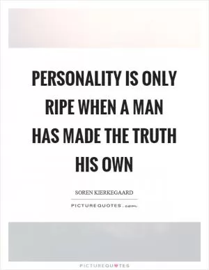 Personality is only ripe when a man has made the truth his own Picture Quote #1