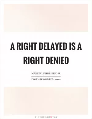 A right delayed is a right denied Picture Quote #1