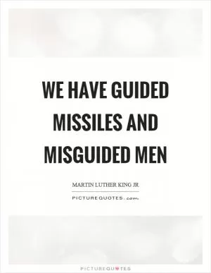 We have guided missiles and misguided men Picture Quote #1