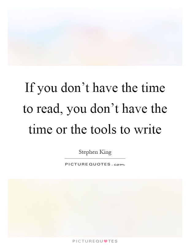 If you don't have the time to read, you don't have the time or the tools to write Picture Quote #1