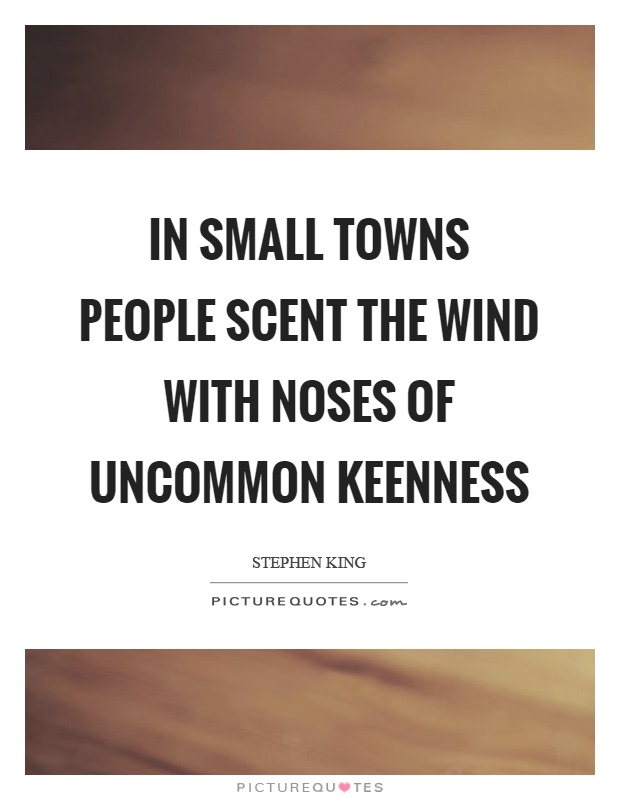 In small towns people scent the wind with noses of uncommon keenness Picture Quote #1