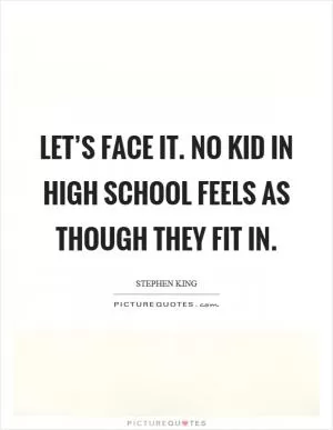 Let’s face it. No kid in high school feels as though they fit in Picture Quote #1