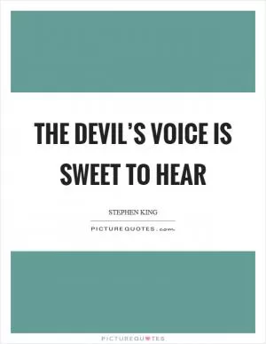 The devil’s voice is sweet to hear Picture Quote #1