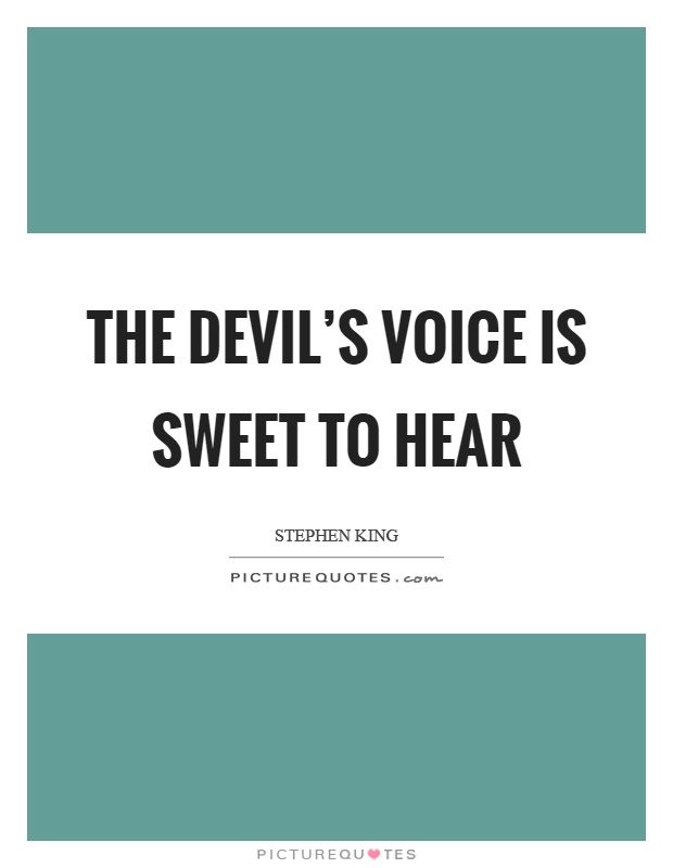The devil's voice is sweet to hear Picture Quote #1
