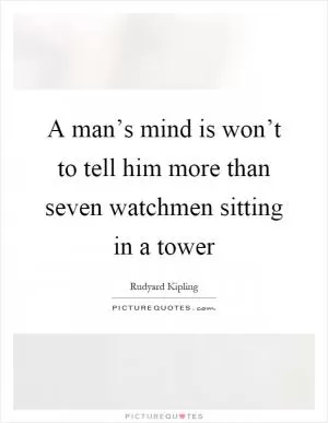A man’s mind is won’t to tell him more than seven watchmen sitting in a tower Picture Quote #1