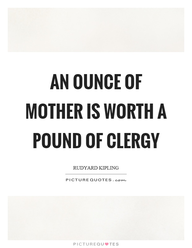 An ounce of mother is worth a pound of clergy Picture Quote #1