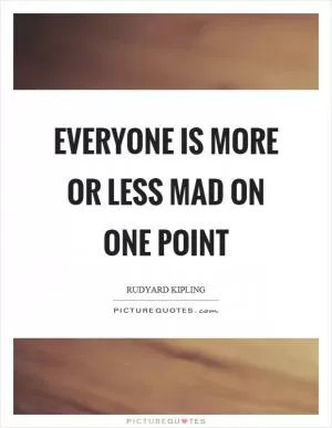 Everyone is more or less mad on one point Picture Quote #1