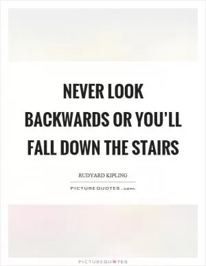 Never look backwards or you’ll fall down the stairs Picture Quote #1