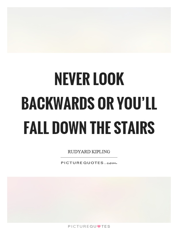Never look backwards or you'll fall down the stairs Picture Quote #1