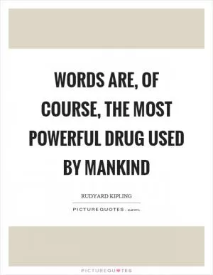 Words are, of course, the most powerful drug used by mankind Picture Quote #1