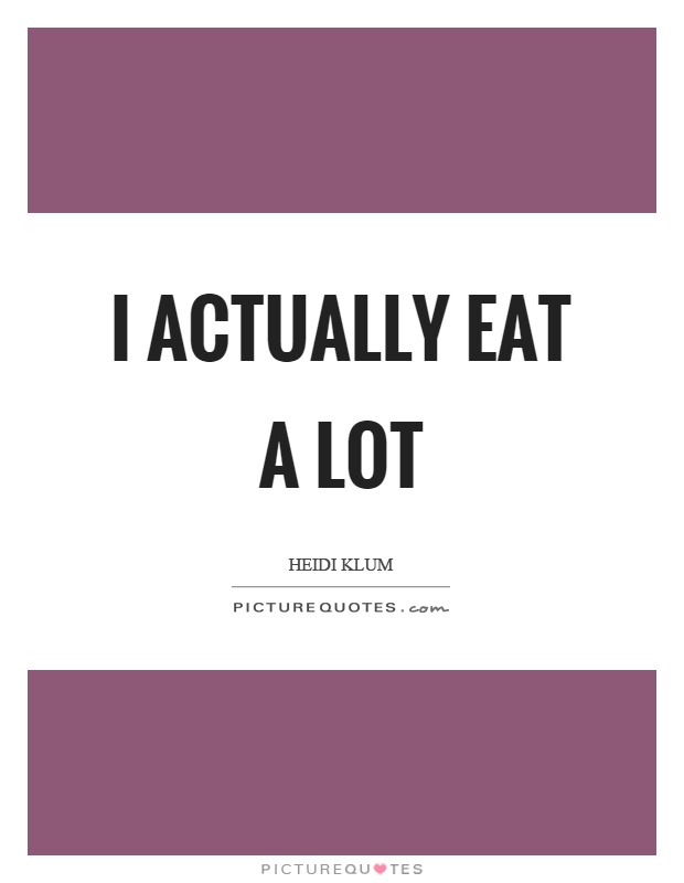 I actually eat a lot Picture Quote #1