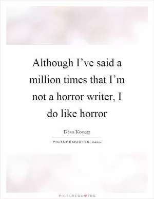 Although I’ve said a million times that I’m not a horror writer, I do like horror Picture Quote #1