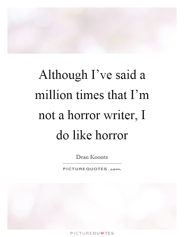 Although I've said a million times that I'm not a horror writer, I do like horror Picture Quote #1