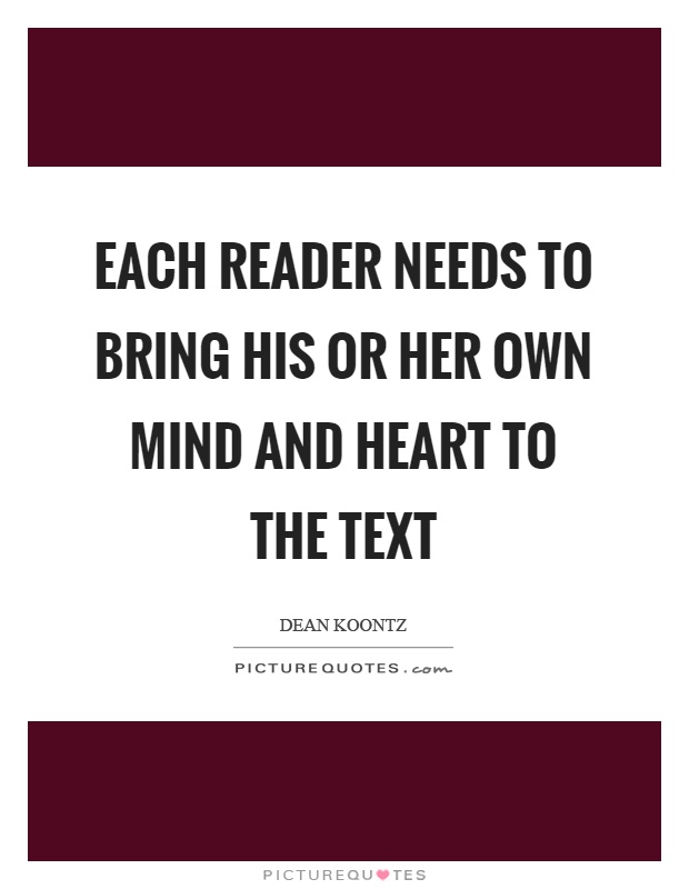 Each reader needs to bring his or her own mind and heart to the text Picture Quote #1
