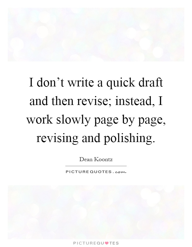 I don't write a quick draft and then revise; instead, I work slowly page by page, revising and polishing Picture Quote #1