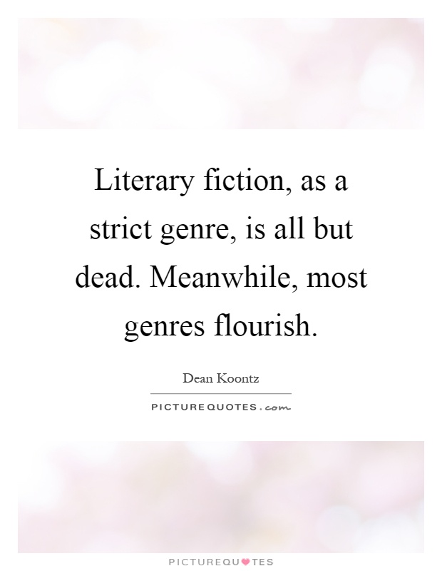 Literary fiction, as a strict genre, is all but dead. Meanwhile, most genres flourish Picture Quote #1