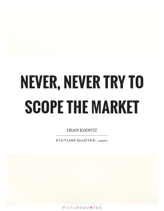Never, never try to scope the market Picture Quote #1