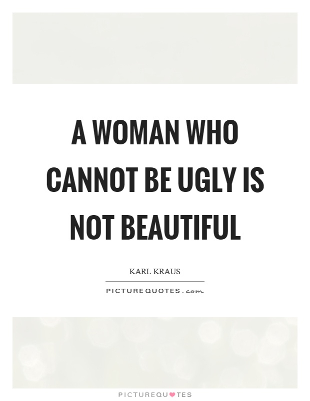 A woman who cannot be ugly is not beautiful Picture Quote #1