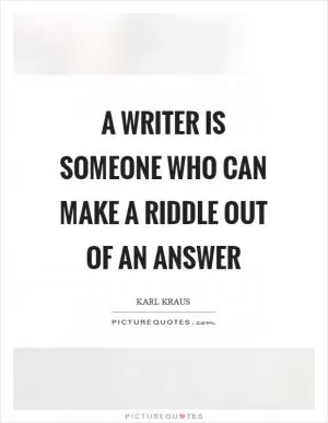 A writer is someone who can make a riddle out of an answer Picture Quote #1