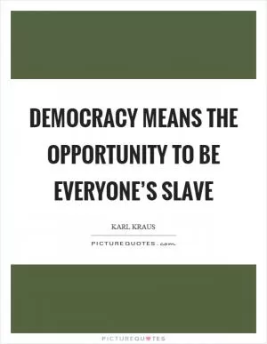 Democracy means the opportunity to be everyone’s slave Picture Quote #1