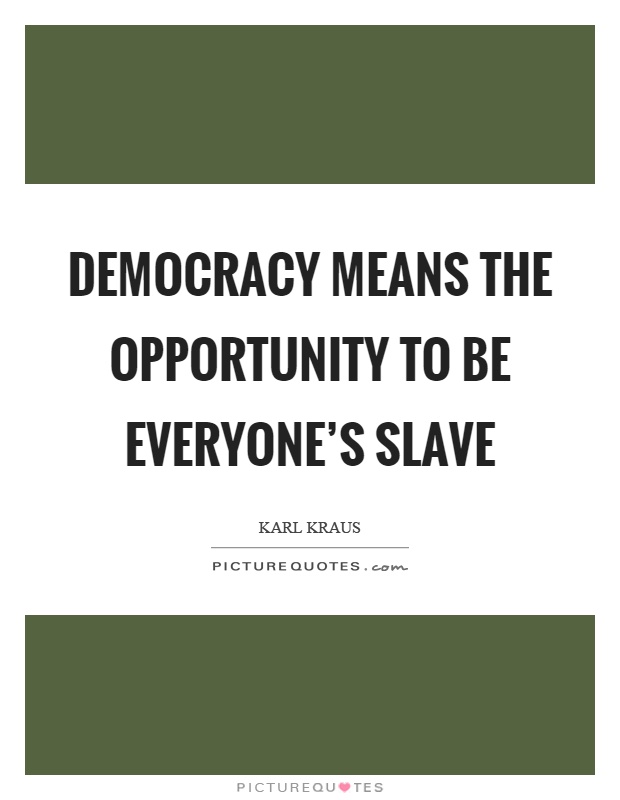 Democracy means the opportunity to be everyone's slave Picture Quote #1