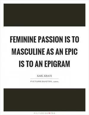Feminine passion is to masculine as an epic is to an epigram Picture Quote #1