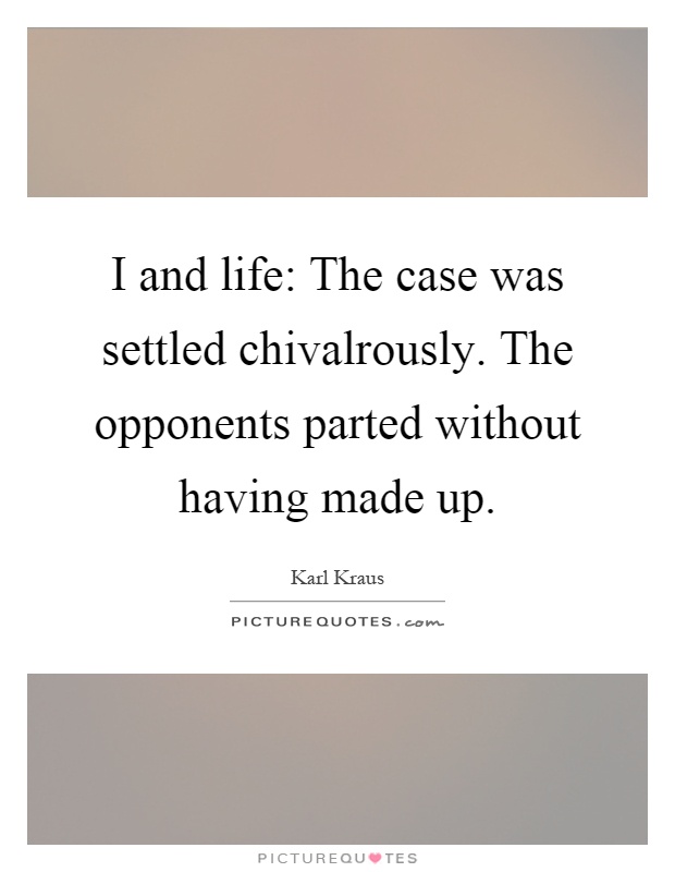 I and life: The case was settled chivalrously. The opponents parted without having made up Picture Quote #1