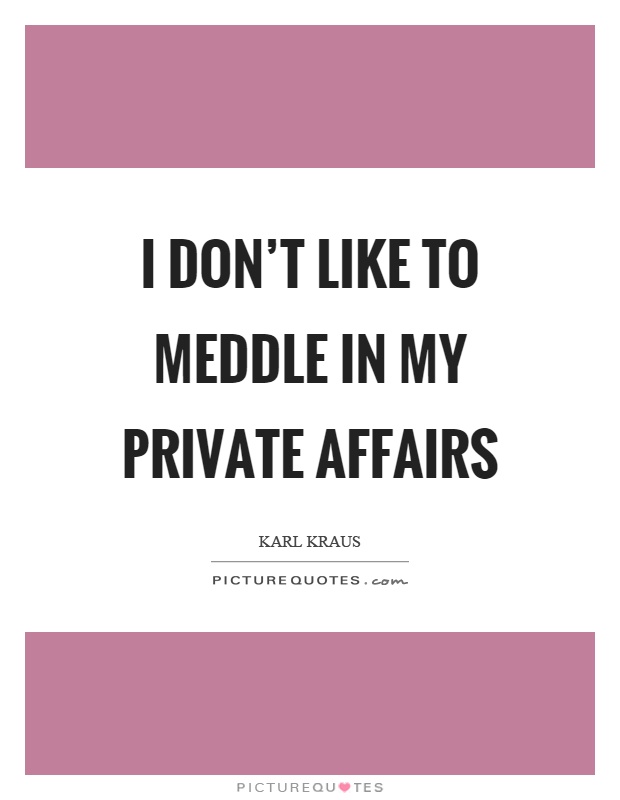 I don't like to meddle in my private affairs Picture Quote #1