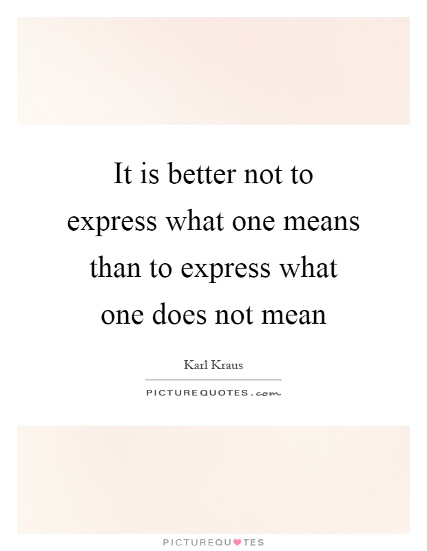 It is better not to express what one means than to express what one does not mean Picture Quote #1