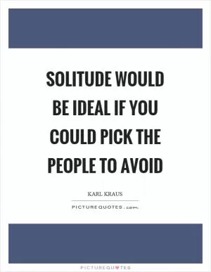 Solitude would be ideal if you could pick the people to avoid Picture Quote #1