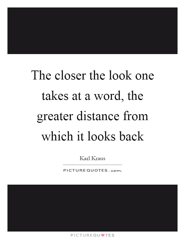 The closer the look one takes at a word, the greater distance from which it looks back Picture Quote #1