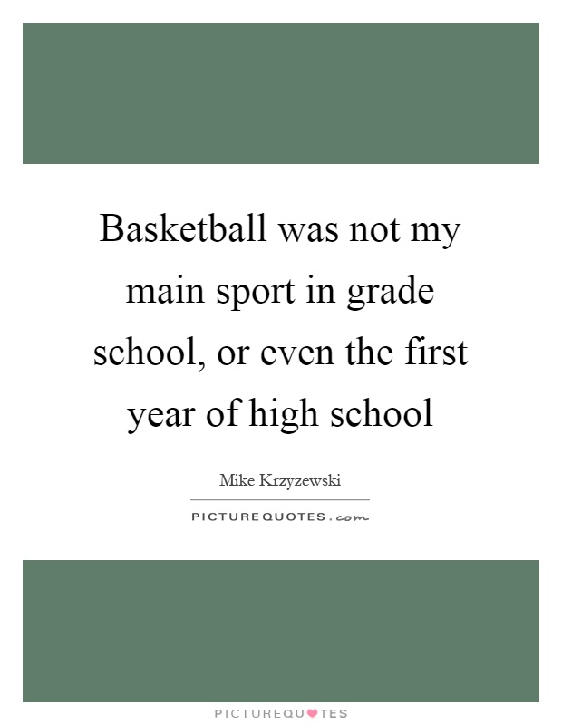 Basketball was not my main sport in grade school, or even the first year of high school Picture Quote #1