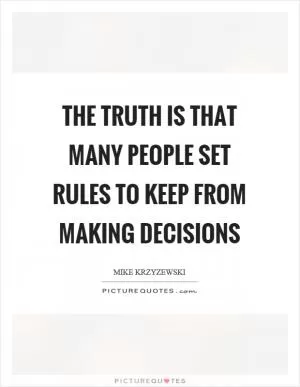 The truth is that many people set rules to keep from making decisions Picture Quote #1