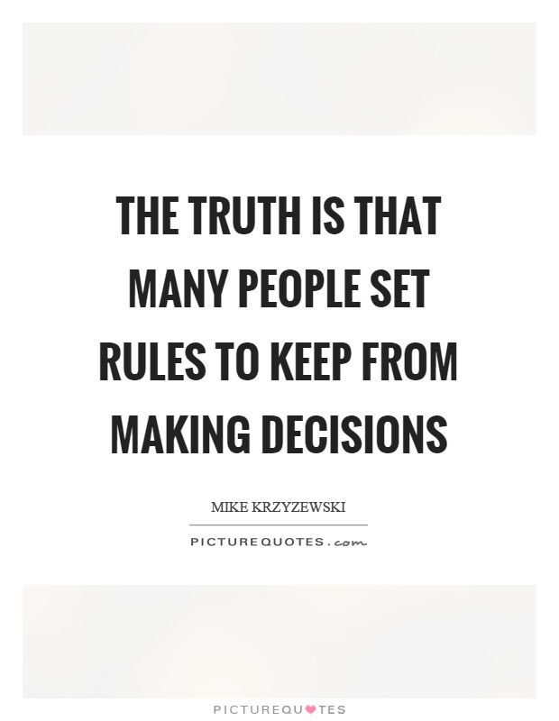 The truth is that many people set rules to keep from making decisions Picture Quote #1