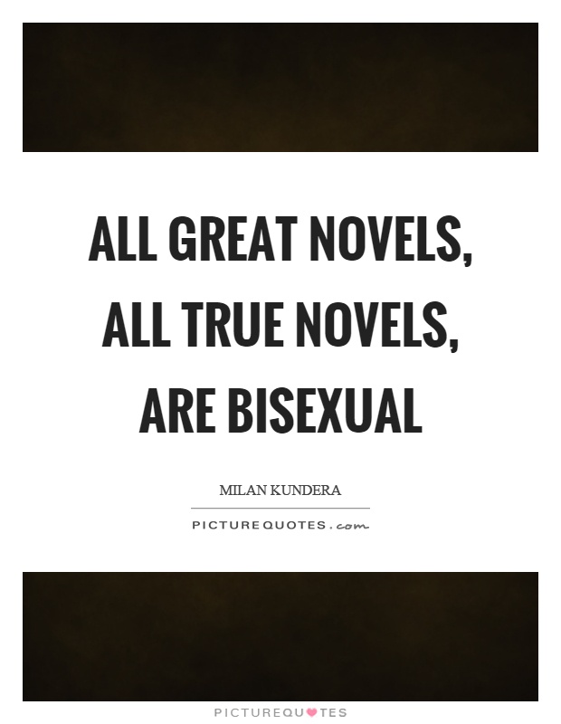 All great novels, all true novels, are bisexual Picture Quote #1