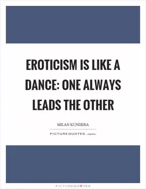 Eroticism is like a dance: one always leads the other Picture Quote #1