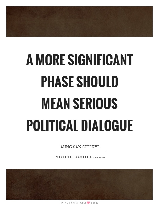 A more significant phase should mean serious political dialogue Picture Quote #1